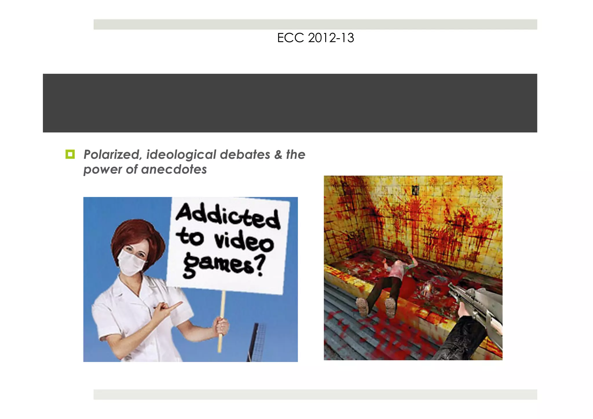 ECC 2012-13




¤  Polarized, ideological debates & the
    power of anecdotes
 