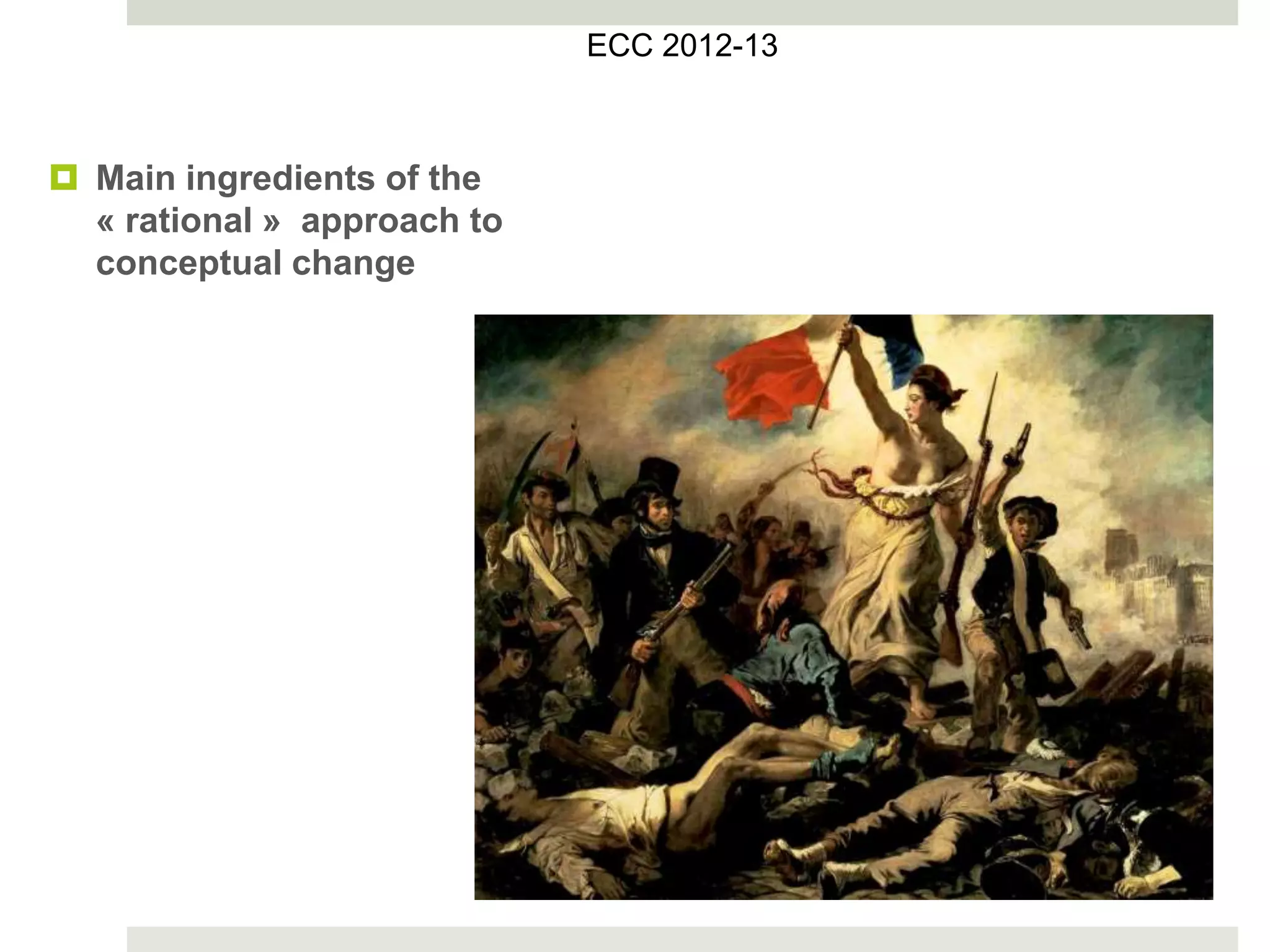  Main ingredients of the
« rational » approach to
conceptual change
ECC 2012-13
 