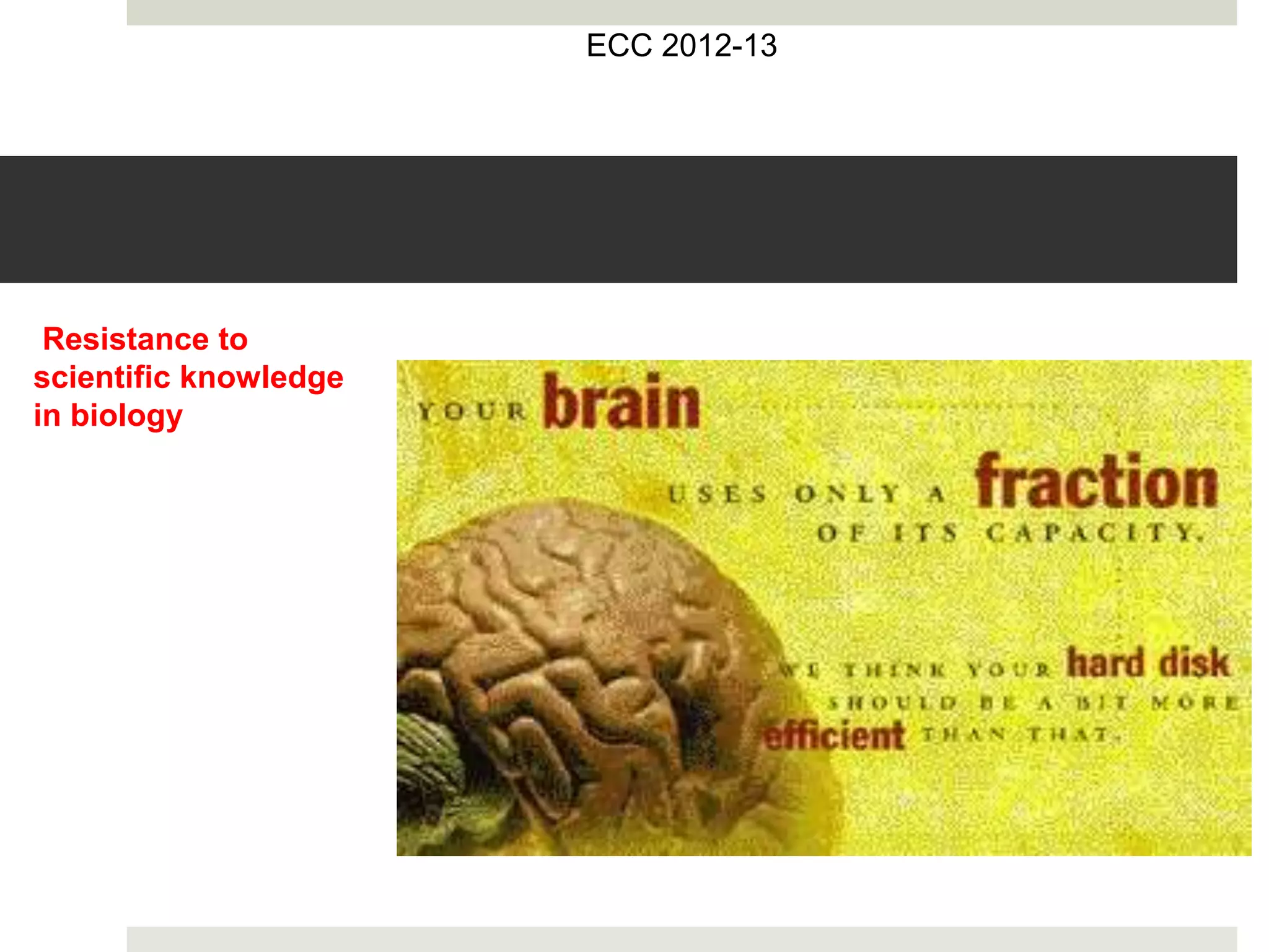 ECC 2012-13
Resistance to
scientific knowledge
in biology
 