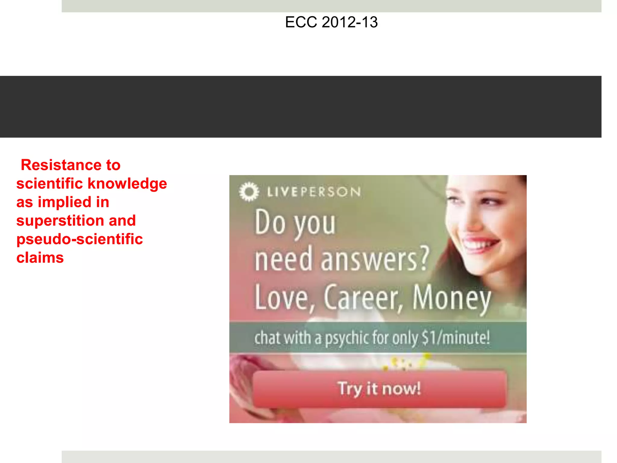 ECC 2012-13
Resistance to
scientific knowledge
as implied in
superstition and
pseudo-scientific
claims
 