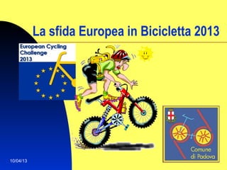 La sfida Europea in Bicicletta 2013




10/04/13                                     1
 