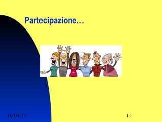 Partecipazione…




10/04/13                 11
 
