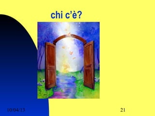 chi c’è?




10/04/13              21
 