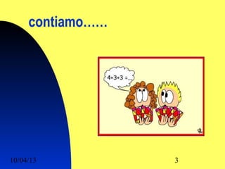 contiamo……




10/04/13          3
 