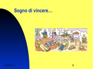 Sogno di vincere…




10/04/13                   9
 
