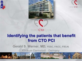 Identifying the patients that benefit
from CTO PCI
Gerald S. Werner, MD, FESC, FACC, FSCAI
Klinikum Darmstadt - Germany
 