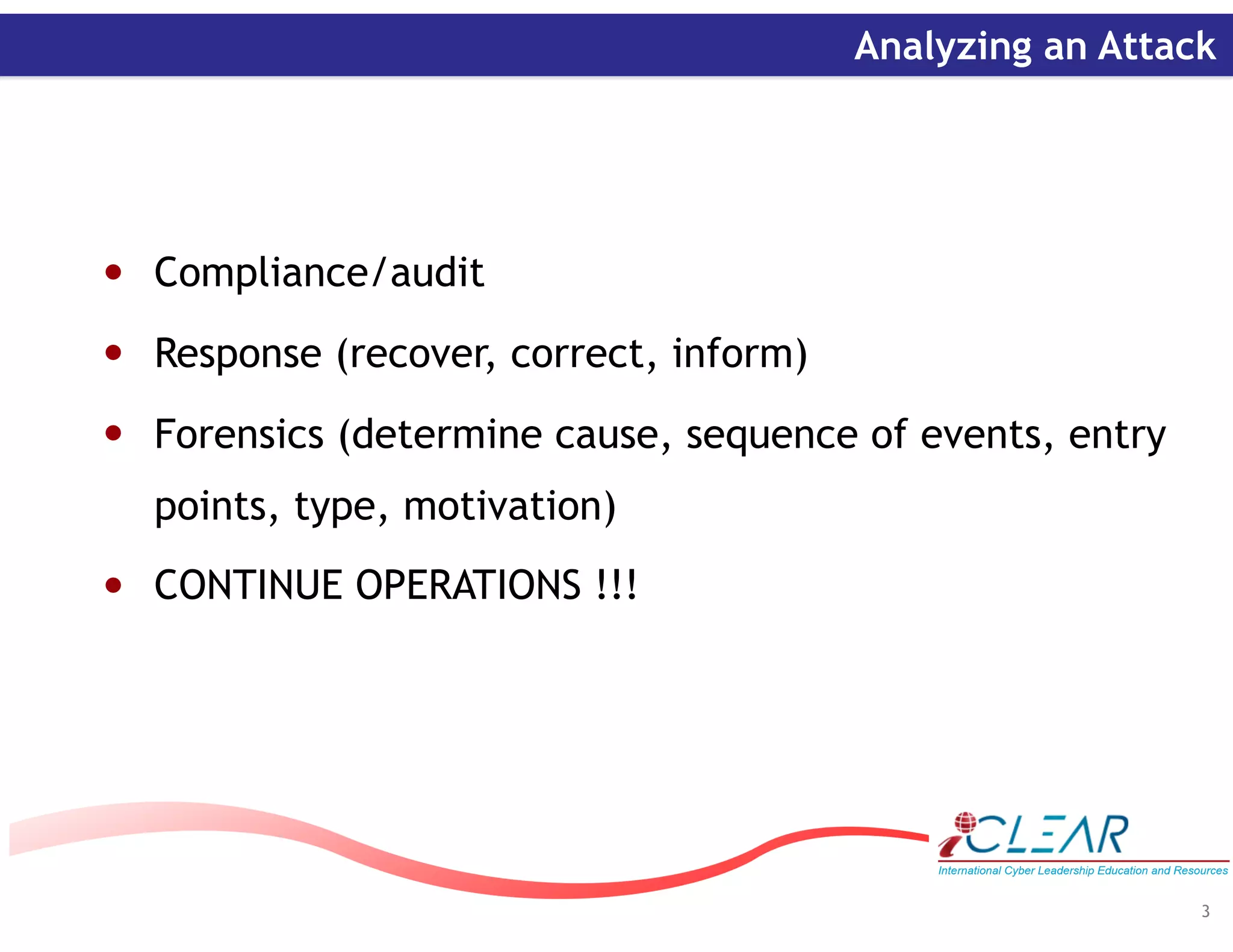 ‹#›
Analyzing an Attack
• Compliance/audit
• Response (recover, correct, inform)
• Forensics (determine cause, sequence of events, entry
points, type, motivation)
• CONTINUE OPERATIONS !!!
3
 