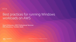 © 2019, Amazon Web Services, Inc. or its affiliates. All rights reserved.S U M M I T
Best practices for running Windows
workloads on AWS
Ryan Pothecary, AWS Professional Services
Difa Niculescu, Tandem Bank
E C C 3
 