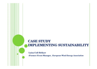 CASE STUDY
IMPLEMENTING SUSTAINABILITY

Luisa Coll Hellyer
(Former) Event Manager, European Wind Energy Association
 
