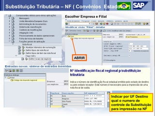 Substituição Tributária – NF ( Convênios Estaduais )
                        Escolher Empresa e Filial




                             ABRIR




                                                    Indicar por UF Destino
                                                    qual o numero de
                                                    controle da Substituição
                                                    para impressão na NF
 