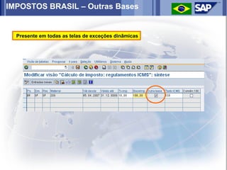 IMPOSTOS BRASIL – Outras Bases


  Presente em todas as telas de exceções dinâmicas
 