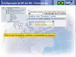 Configuração de NF em SD – Formulários




  Crie os seus formulários conforme a necessidade da empresa
 