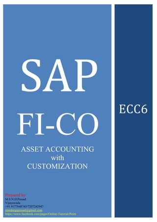 SAP
FI-CO
ECC6
Prepared by
M.S.N.D.Prasad
Vijayawada
+91 9177648745/7207242947
msndurgaprasad@gmail.com
https://www.facebook.com/pages/Online-Tutorial-Point
ASSET ACCOUNTING
with
CUSTOMIZATION
 