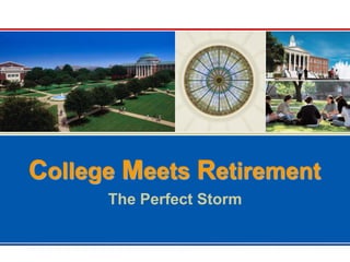 College Meets Retirement
The Perfect Storm
 