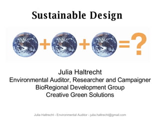 Sustainable Design   Julia Haltrecht Environmental Auditor, Researcher and Campaigner BioRegional Development Group Creative Green Solutions 