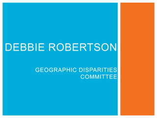 DEBBIE ROBERTSON GEOGRAPHIC DISPARITIES COMMITTEE  