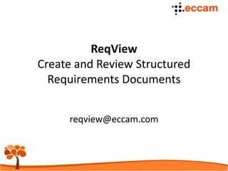 reqview@eccam.com
ReqView
Simple Yet Powerful Software and System
Requirements Management
 