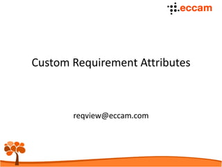 reqview@eccam.com
ReqView
Custom Requirement Attributes
version 2.1
 