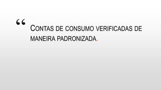 “ CONTAS DE CONSUMO VERIFICADAS DE
MANEIRA PADRONIZADA.
 