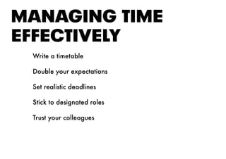 MANAGING tIME
EFFEctIvElY
Write a timetable
Double your expectations
Set realistic deadlines
Stick to designated roles
Trust your colleagues