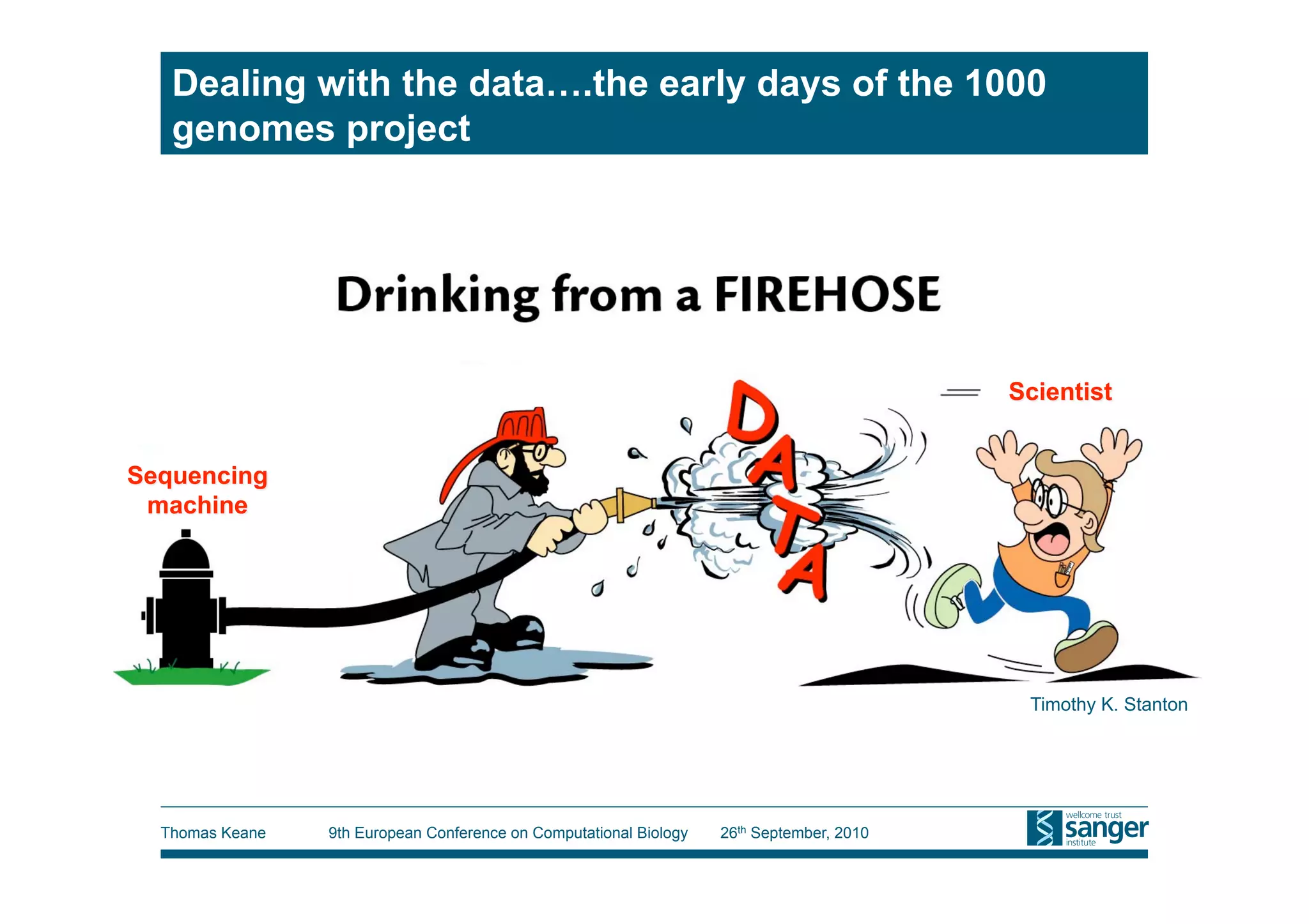 Dealing with the data….the early days of the 1000
 genomes project




                                                                                         Timothy K. Stanton




Thomas Keane   9th European Conference on Computational Biology   26th September, 2010
 
