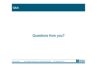 Q&A




                             Questions from you?




Thomas Keane   9th European Conference on Computational Biology   26th September, 2010
 