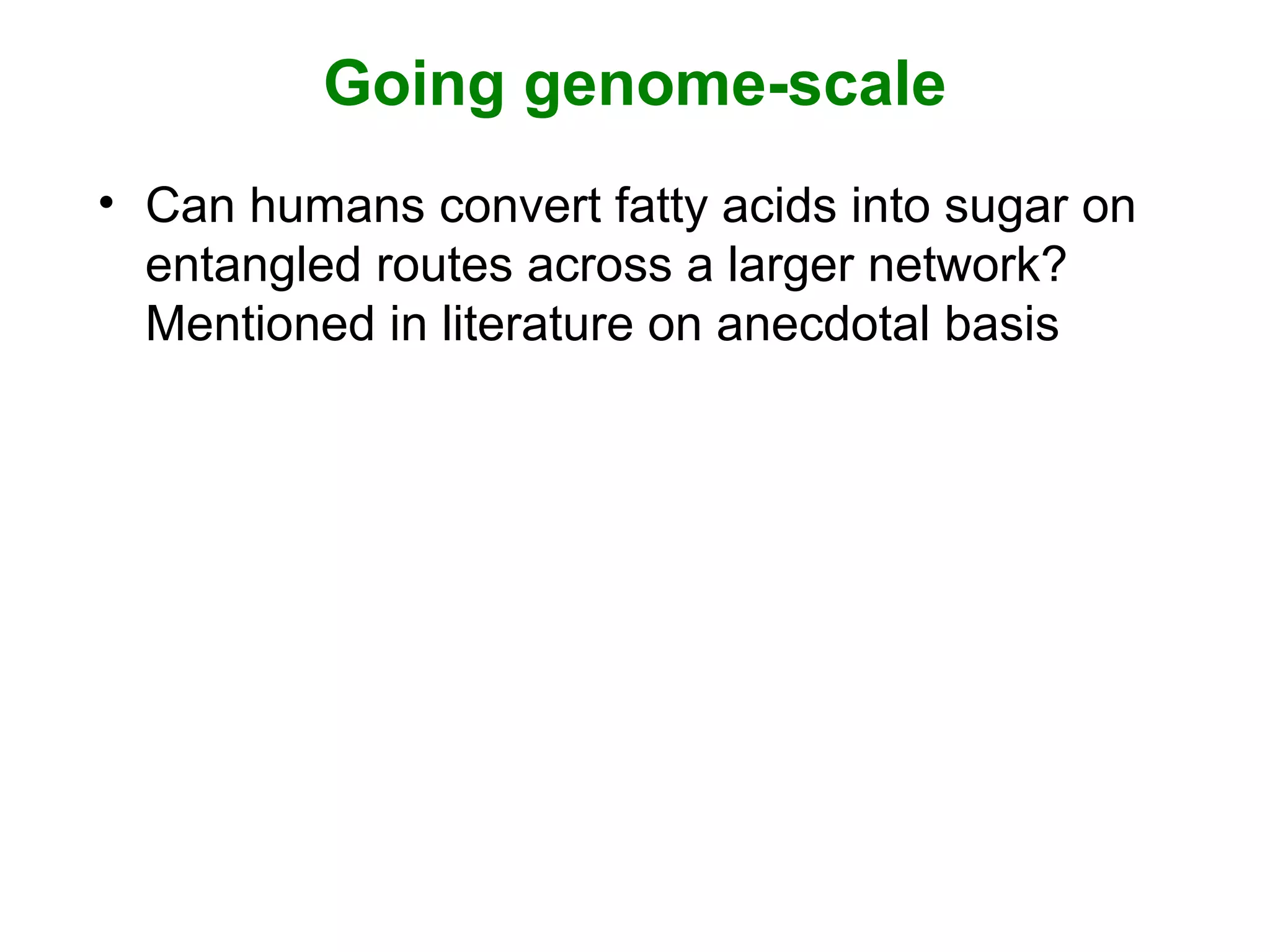 Going genome-scale
• Can humans convert fatty acids into sugar on
entangled routes across a larger network?
Mentioned in literature on anecdotal basis
 