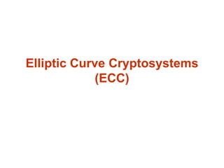 Elliptic Curve Cryptosystems
(ECC)
 