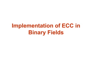 Implementation of ECC in
Binary Fields
 