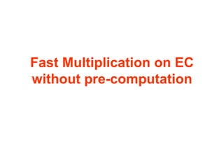 Fast Multiplication on EC
without pre-computation
 