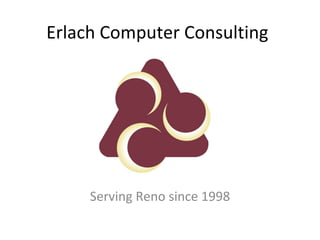Erlach Computer Consulting




     Serving Reno since 1998
 