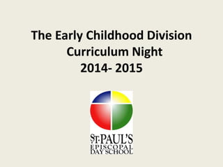 The Early Childhood Division 
Curriculum Night 
2014- 2015 
 