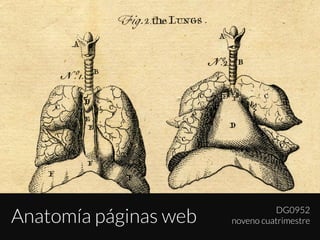 •  DG0952
noveno cuatrimestre
Anatomía de Páginas Web
 DG0952
noveno cuatrimestre
Anatomía páginas web
 