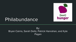 Philabundance
By:
Bryan Cairns, Sarah Deitz, Patrick Hanrahan, and Kyle
Pagan
 