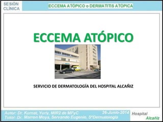 ECCEMA ATÓPICO
SERVICIO DE DERMATOLOGÍA DEL HOSPITAL ALCAÑIZ
1
 