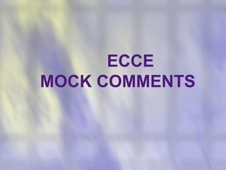 ECCE
MOCK COMMENTS
 