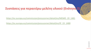 ΚΥΚΛΙΚΟΊ
ΔΗΜΙΟΥΡΓΟΊ
https://ec.europa.eu/commission/presscorner/detail/en/MEMO_19_1481
https://ec.europa.eu/commission/presscorner/detail/en/IP_19_1480
Συστάσεις για περαιτέρω μελέτη υλικού (Ενότητα 2)
 