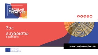 www.circularcreatives.eu
Ερωτήσεις;
Σας
ευχαριστώ
 
