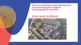 Κ
Υ
Κ
Λ
Ι
Κ
Ο
Ί
Δ
Η
Μ
Ι
Ο
Υ
Ρ
Γ
Ο
Ί
C
I
R
C
U
L
A
R
C
R
E
A
T
I
V
E
S
Δείτε αυτό το βίντεο:
Πώς να αναλύσετε αποτελεσματικά
ένα συγκεκριμένο κυκλικό
επιχειρηματικό μοντέλο
 