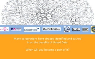 Many corporations have already identified and cashed
         in on the benefits of Linked Data.

         When will you become a part of it?
 