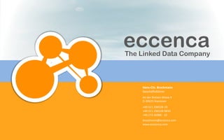 eccenca
The Linked Data Company



    Hans-Chr. Brockmann
    Geschäftsführer
    An der Breiten Wiese 9
    D-30625 Hannover
    +49.511.336528-10
    +49.511.336528-9810
    +49.173.36986 - 10
    brockmann@eccenca.com
    www.ecccenca.com
 