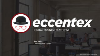 1 Optimize Your Business Processes
DIGITAL BUSINESS PLATFORM
© 2017 Eccentex Corporation, All rights reserved.
Alex Stein
Chief Executive Officer
 