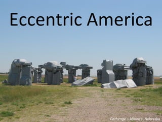 Eccentric America



            Carhenge – Alliance, Nebraska
 