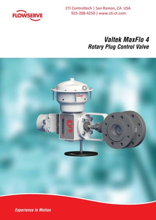 Experience In Motion
Valtek MaxFlo 4
Rotary Plug Control Valve
CTi Controltech | San Ramon, CA USA
925-208-4250 | www.cti-ct.com
 