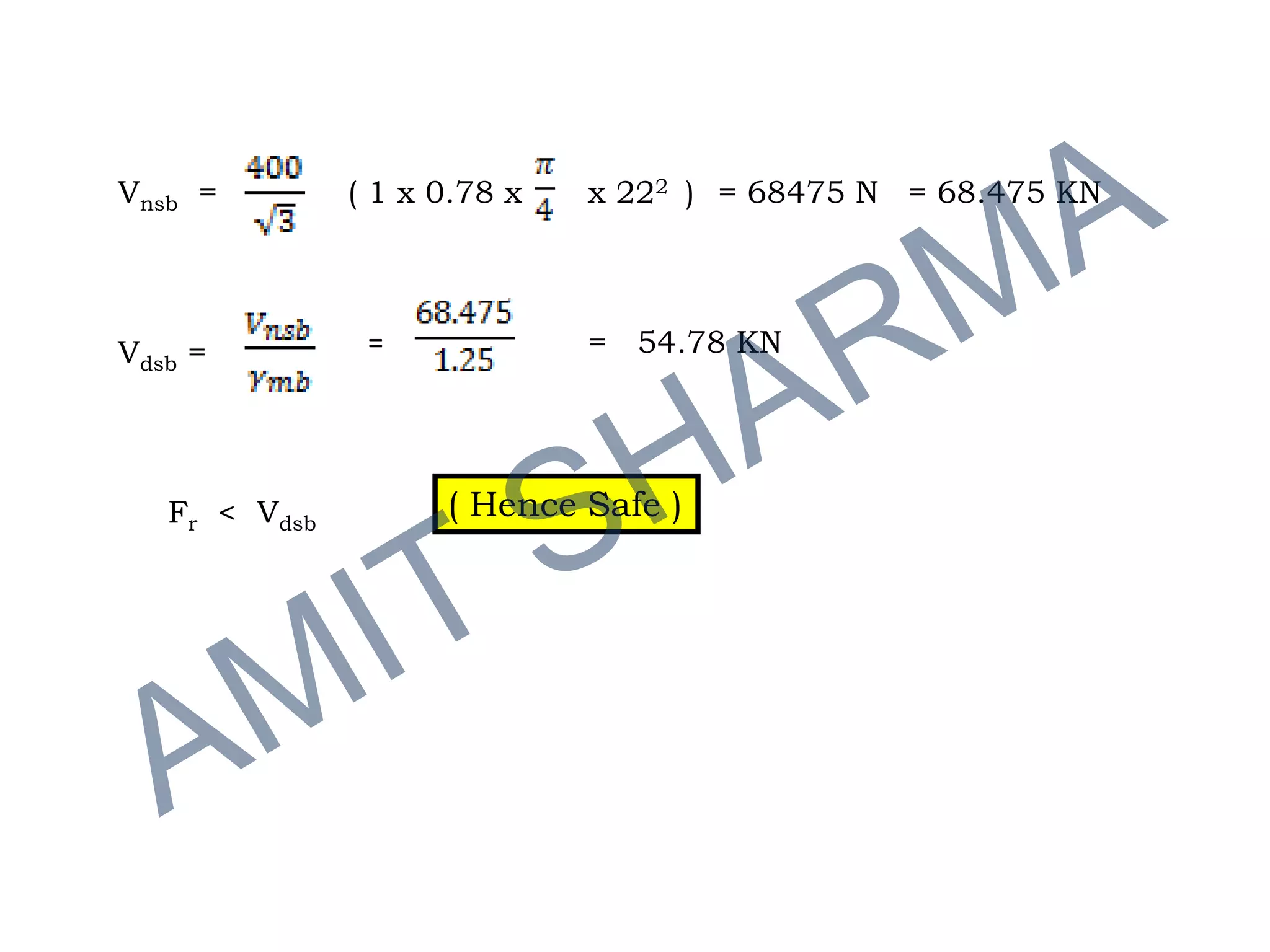 Vnsb = ( 1 x 0.78 x x 222 ) = 68475 N = 68.475 KN
Vdsb = = = 54.78 KN
Fr < Vdsb
( Hence Safe )
 