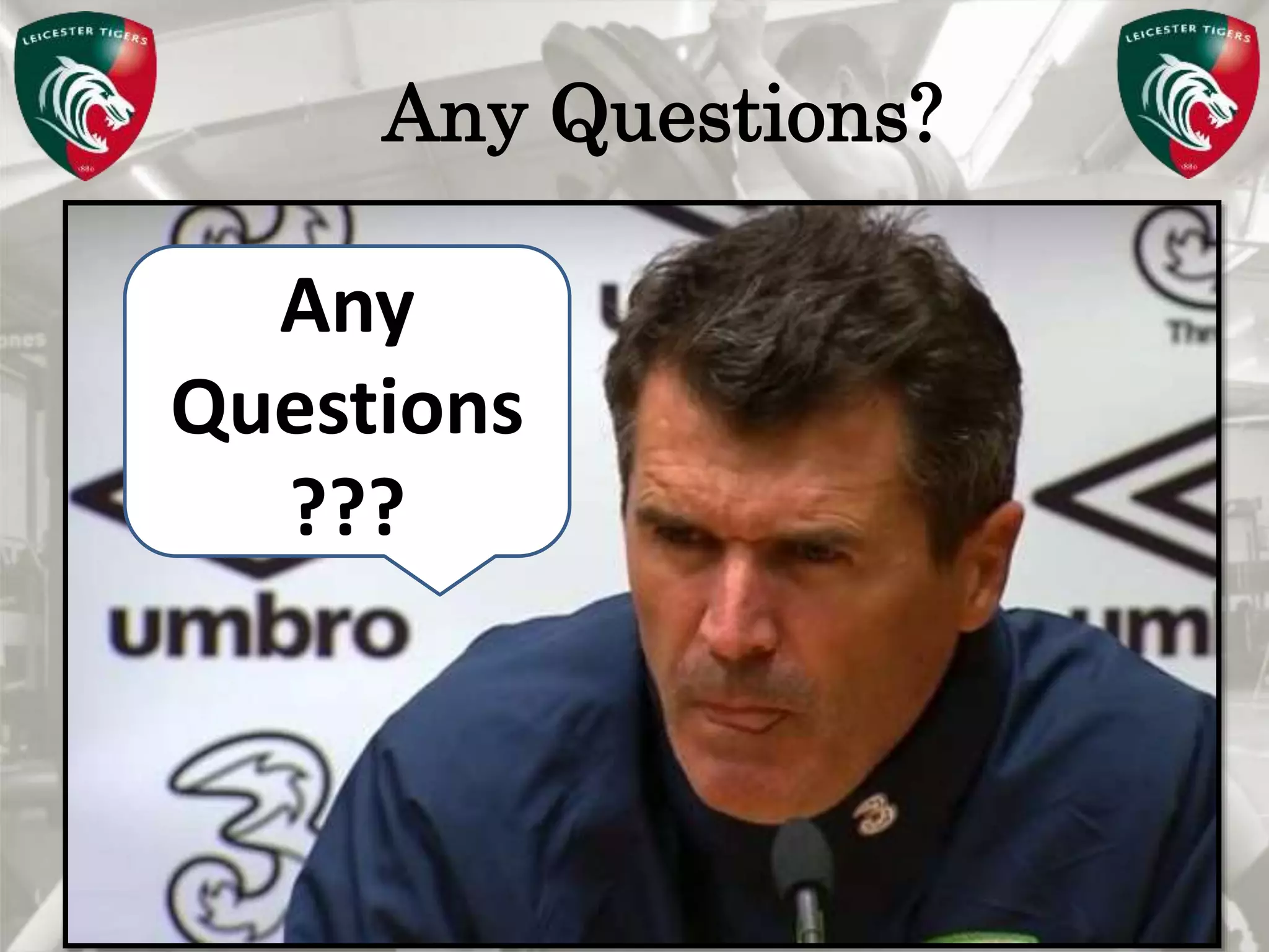 Pete Burridge
Leicester Tigers Academy S & C Coach
M
Any
Questions
???
Any Questions?
 