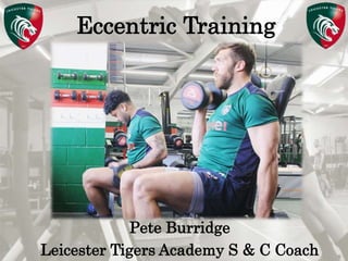 Pete Burridge
Leicester Tigers Academy S & C Coach
MEccentric Training
Pete Burridge
Leicester Tigers Academy S & C Coach
 