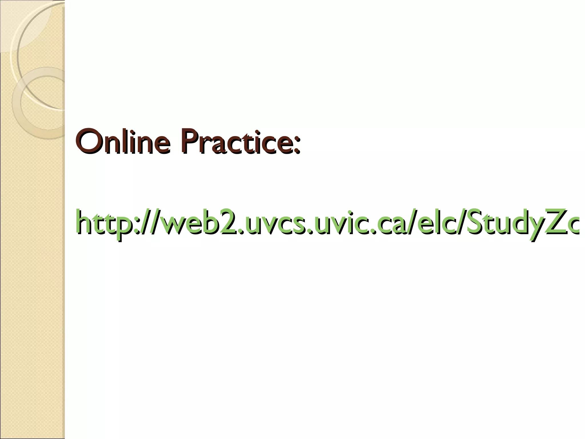 Online Practice: http://web2.uvcs.uvic.ca/elc/StudyZone/330/grammar/simcon.htm 