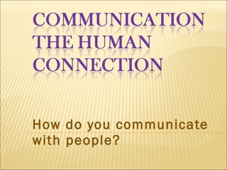 How do you communicate with people? 