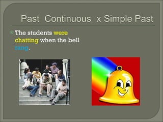 The students were chatting when the bell rang .